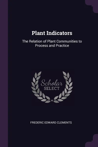 Обложка книги Plant Indicators. The Relation of Plant Communities to Process and Practice, Frederic Edward Clements