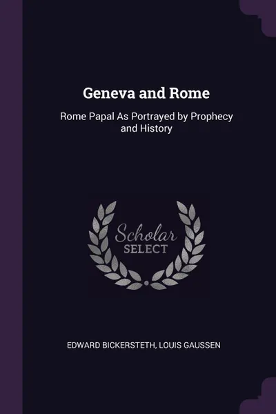 Обложка книги Geneva and Rome. Rome Papal As Portrayed by Prophecy and History, Edward Bickersteth, Louis Gaussen