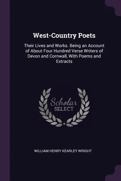 Обложка книги West-Country Poets. Their Lives and Works. Being an Account of About Four Hundred Verse Writers of Devon and Cornwall, With Poems and Extracts, William Henry Kearley Wright