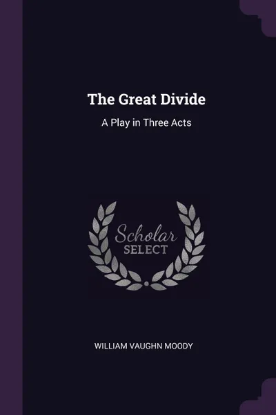 Обложка книги The Great Divide. A Play in Three Acts, William Vaughn Moody