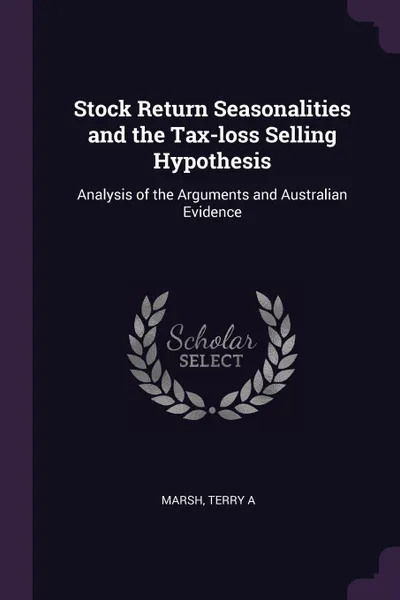 Обложка книги Stock Return Seasonalities and the Tax-loss Selling Hypothesis. Analysis of the Arguments and Australian Evidence, Terry A Marsh