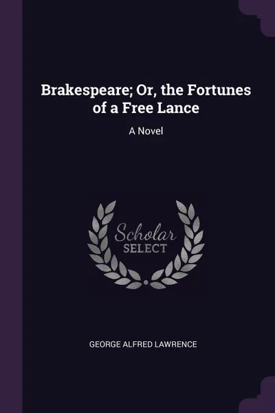 Обложка книги Brakespeare; Or, the Fortunes of a Free Lance. A Novel, George Alfred Lawrence