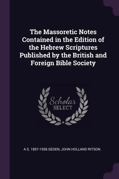 Обложка книги The Massoretic Notes Contained in the Edition of the Hebrew Scriptures Published by the British and Foreign Bible Society, A S. 1857-1936 Geden, John Holland Ritson