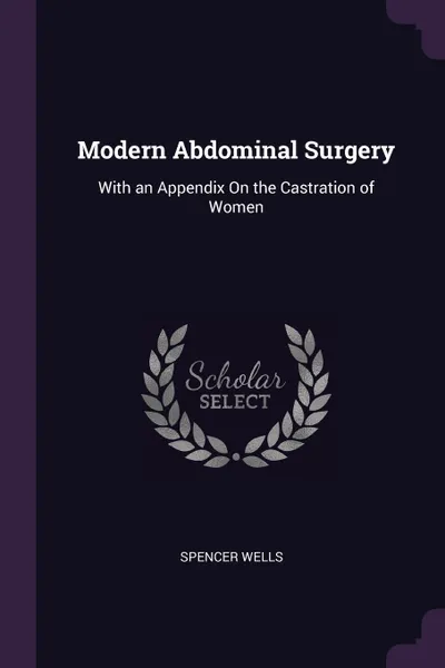 Обложка книги Modern Abdominal Surgery. With an Appendix On the Castration of Women, Spencer Wells