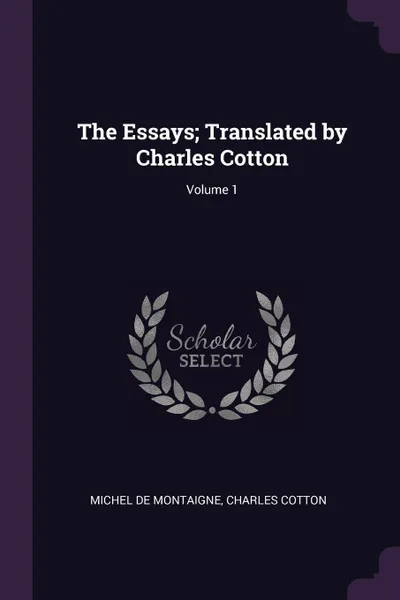 Обложка книги The Essays; Translated by Charles Cotton; Volume 1, Michel de Montaigne, Charles Cotton