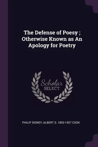 Обложка книги The Defense of Poesy ; Otherwise Known as An Apology for Poetry, Philip Sidney, Albert S. 1853-1927 Cook