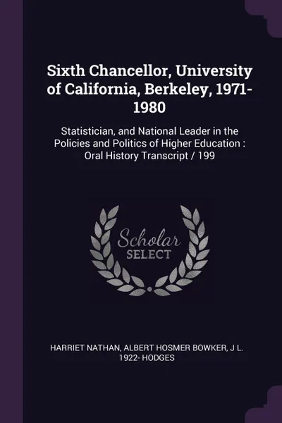 Обложка книги Sixth Chancellor, University of California, Berkeley, 1971-1980. Statistician, and National Leader in the Policies and Politics of Higher Education : Oral History Transcript / 199, Harriet Nathan, Albert Hosmer Bowker, J L. 1922- Hodges