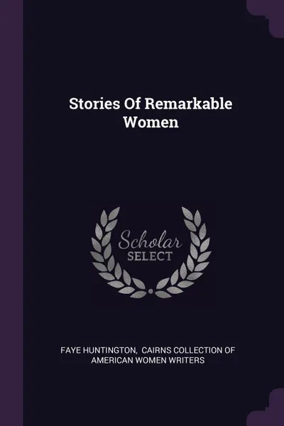 Обложка книги Stories Of Remarkable Women, Faye Huntington