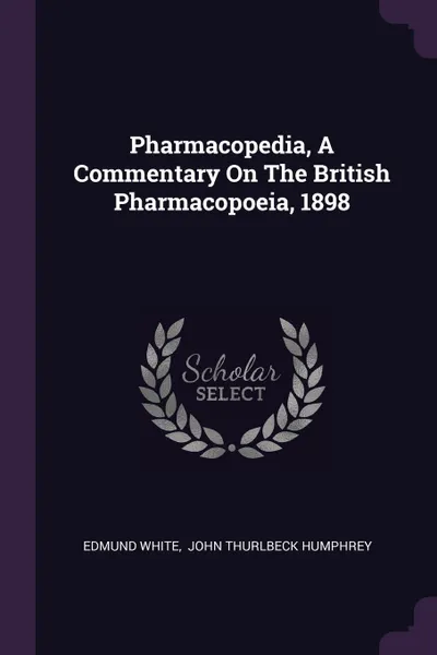 Обложка книги Pharmacopedia, A Commentary On The British Pharmacopoeia, 1898, Edmund White