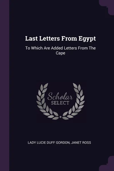 Обложка книги Last Letters From Egypt. To Which Are Added Letters From The Cape, Janet Ross