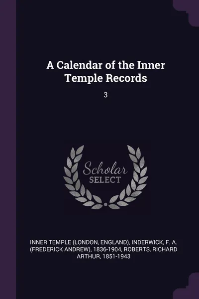 Обложка книги A Calendar of the Inner Temple Records. 3, Inner Temple, F A. 1836-1904 Inderwick, Richard Arthur Roberts