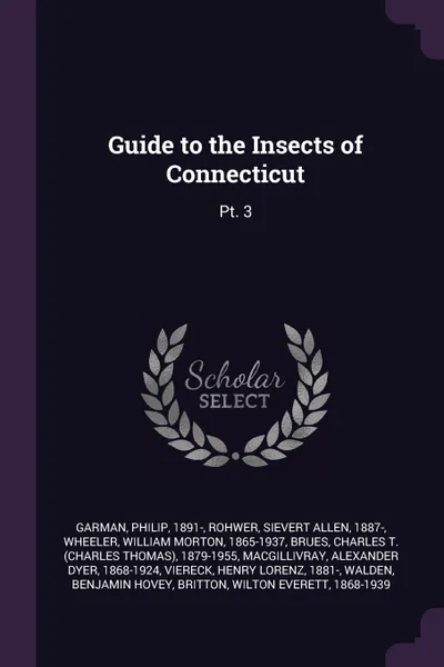 Обложка книги Guide to the Insects of Connecticut. Pt. 3, Philip Garman, Sievert Allen Rohwer, William Morton Wheeler