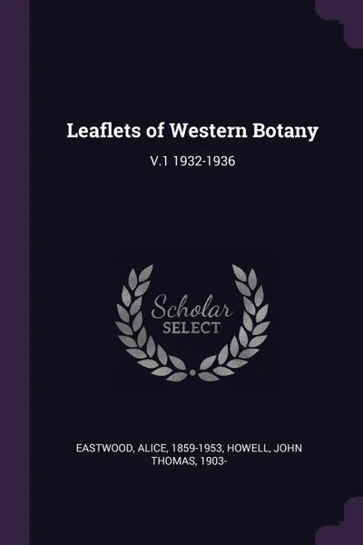 Обложка книги Leaflets of Western Botany. V.1 1932-1936, Alice Eastwood, John Thomas Howell