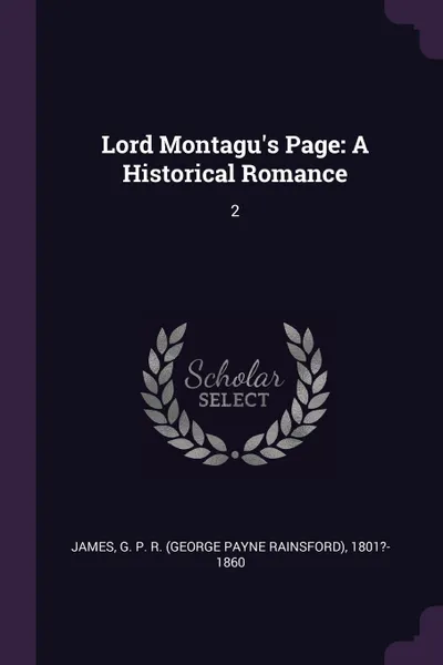 Обложка книги Lord Montagu's Page. A Historical Romance: 2, G P. R. 1801?-1860 James