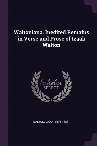Обложка книги Waltoniana. Inedited Remains in Verse and Prose of Izaak Walton, Izaak Walton