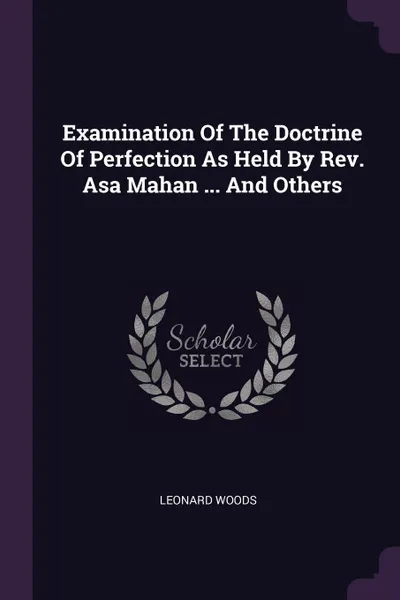 Обложка книги Examination Of The Doctrine Of Perfection As Held By Rev. Asa Mahan ... And Others, Leonard Woods