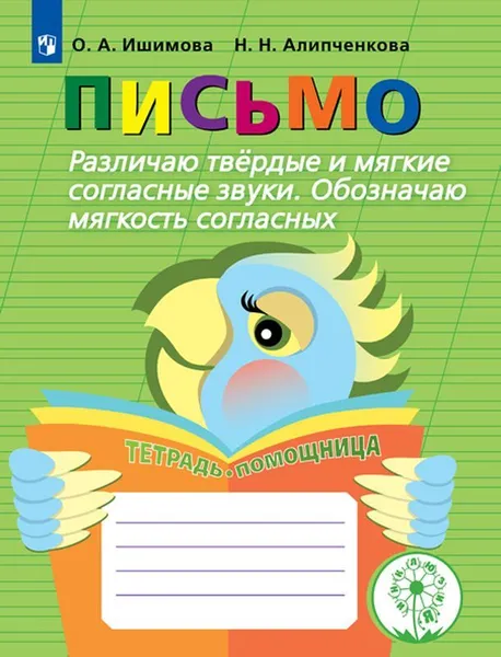 Обложка книги Письмо. Различаю твердые и мягкие согласные звуки. Обозначаю мягкость согласных. Тетрадь-помощница. Учебное пособие для учащихся начальных классов общеобразовательных организаций., Ишимова О. А., Алипченкова Н. Н.