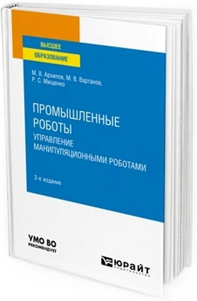 Обложка книги Промышленные роботы. Управление манипуляционными роботами. Учебное пособие, Архипов Максим Викторович, Вартанов Михаил Владимирович