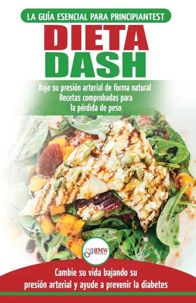 Обложка книги Dieta Dash. Guia de dieta para principiantes para reducir la presion arterial, la hipertension y recetas probadas para la perdida de peso (libro en espanol / Dash Diet Spanish Book) (Spanish Edition), Louise Jiannes