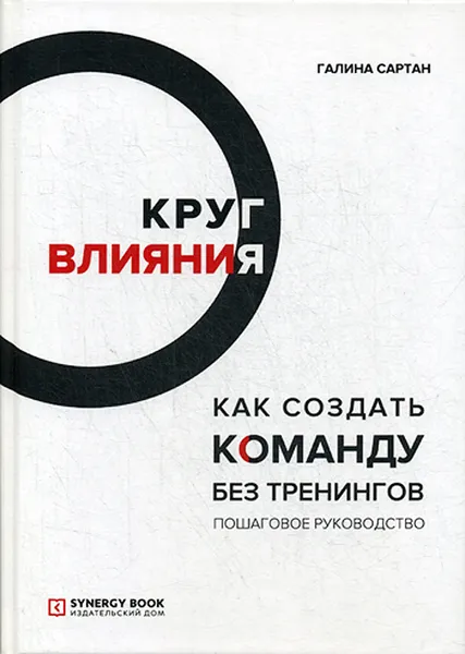 Обложка книги Круг влияния. Как создать команду без тренингов. Пошаговое руководство. 2-е изд, Сартан Г Н.