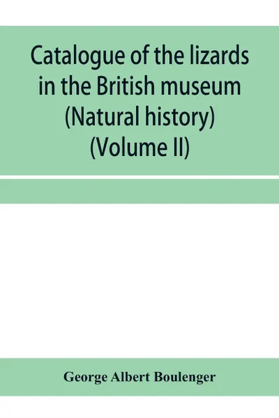 Обложка книги Catalogue of the lizards in the British museum (Natural history) (Volume II), George Albert Boulenger