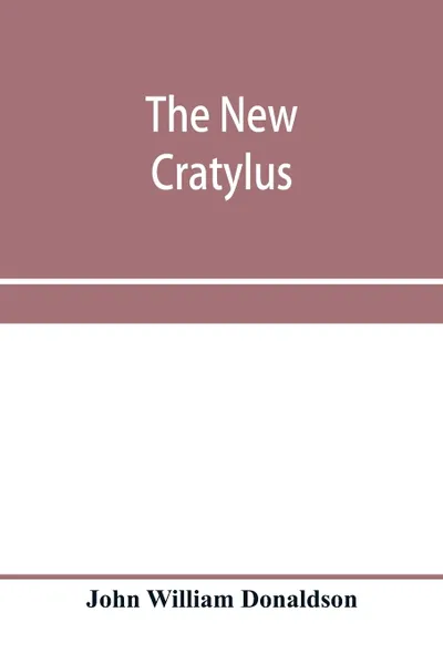 Обложка книги The new Cratylus; or, Contributions towards a more accurate knowledge of the Greek language, John William Donaldson