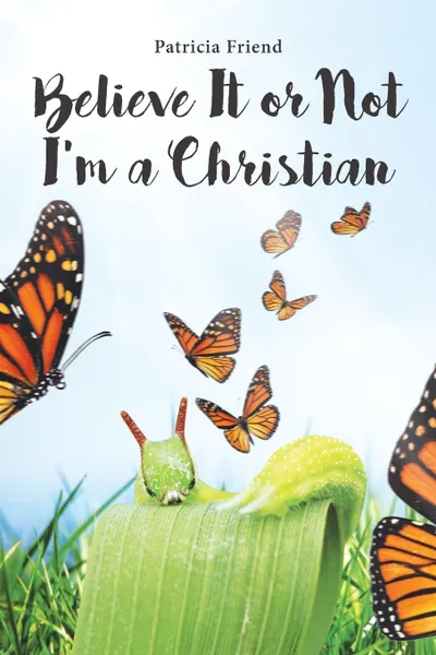 Обложка книги Believe It or Not I'm a Christian, Patricia Friend