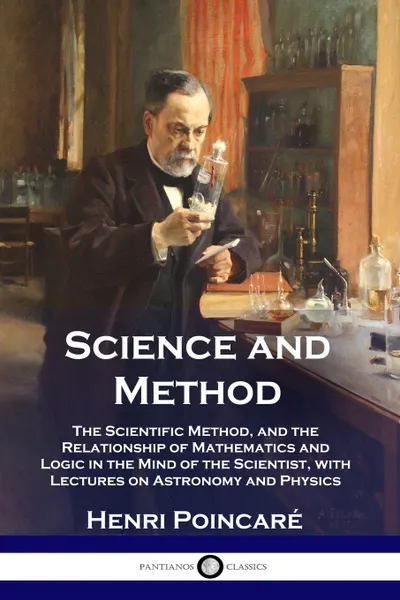 Обложка книги Science and Method. The Scientific Method, and the Relationship of Mathematics and Logic in the Mind of the Scientist, with Lectures on Astronomy and Physics, Henri Poincaré, Francis Maitland