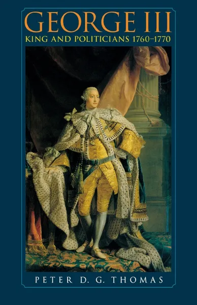 Обложка книги George III. King and Politicians 1760-1770, Peter D. G. Thomas