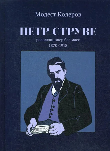 Обложка книги Петр Струве. Революционер без масс 1870-1918, Колеров М.А.