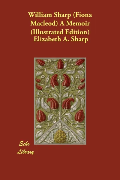 Обложка книги William Sharp (Fiona Macleod) A Memoir (Illustrated Edition), Elizabeth A. Sharp