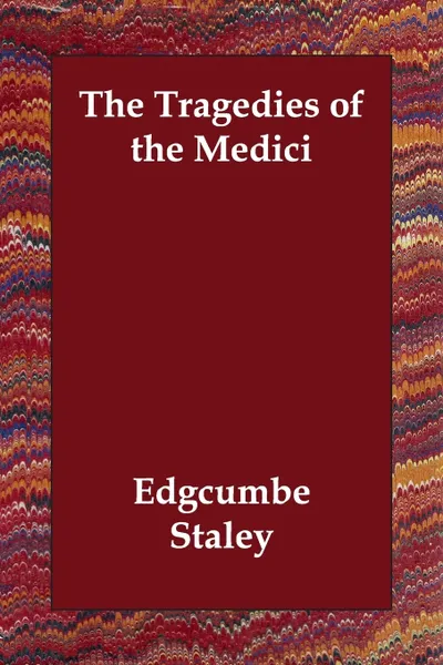 Обложка книги The Tragedies of the Medici, Edgcumbe Staley