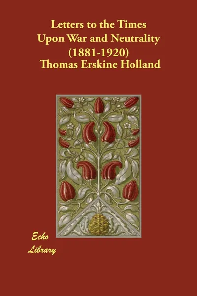 Обложка книги Letters to the Times Upon War and Neutrality (1881-1920), Thomas Erskine Holland