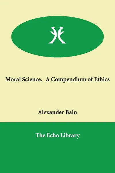 Обложка книги Moral Science.   A Compendium of Ethics, Alexander Bain