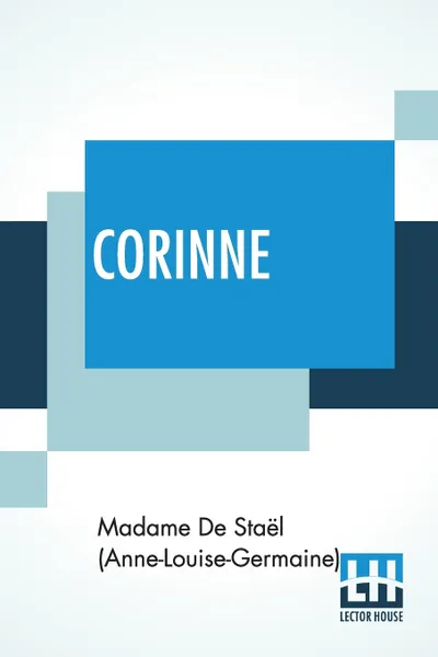 Обложка книги Corinne. Or, Italy. Translated By Isabel Hill; With Metrical Versions Of The Odes By L. E. Landon, Madame De Staël (Anne-Louise-Germaine), Isabel Hill, Laetitia Elizabeth Landon