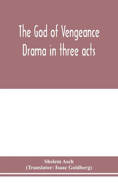 Обложка книги The God of vengeance; drama in three acts, Sholem Asch, Isaac Goldberg