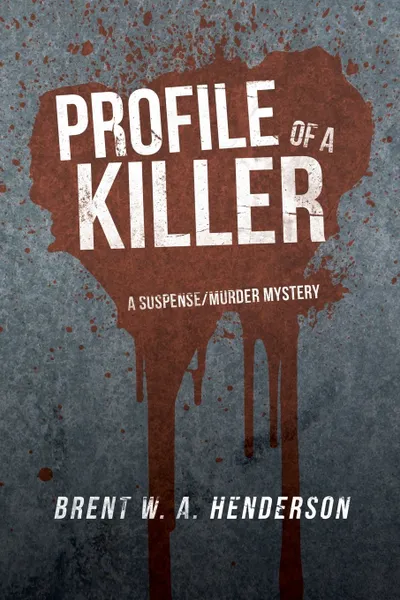 Обложка книги Profile of a Killer. A Suspense/Murder Mystery, Brent W. a. Henderson