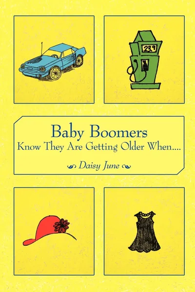 Обложка книги Baby Boomers Know They Are Getting Older When...., June Daisy June, Daisy June