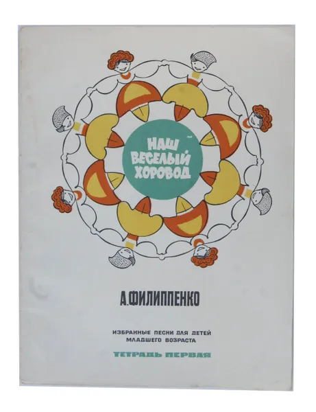 Обложка книги Наш веселый хоровод. Избранные песни для детей младшего возраста. Тетрадь первая, А. Филиппенко