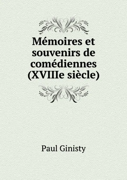 Обложка книги Memoires et souvenirs de comediennes (XVIIIe siecle), Paul Ginisty