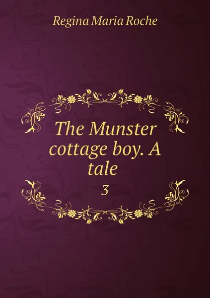 Обложка книги The Munster cottage boy. A tale . 3, Regina Maria Roche