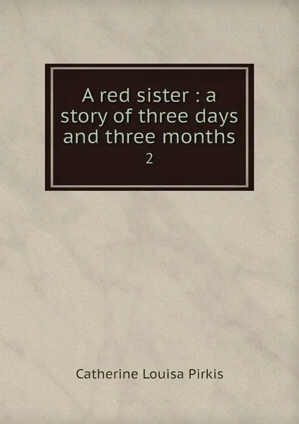 Обложка книги A red sister : a story of three days and three months. 2, Catherine Louisa Pirkis