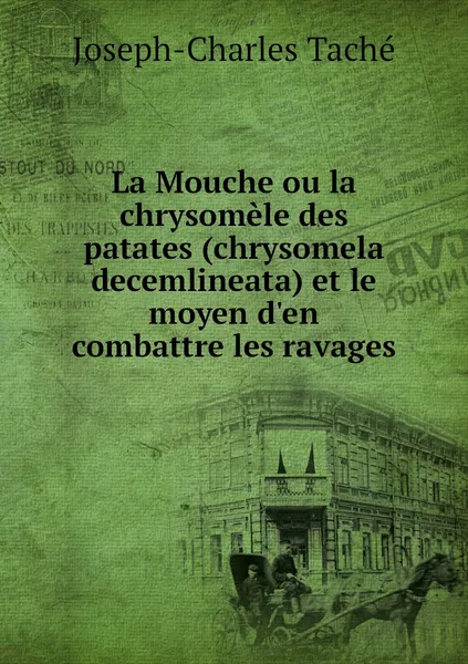 Обложка книги La Mouche ou la chrysomele des patates (chrysomela decemlineata) et le moyen d'en combattre les ravages, Joseph-Charles Taché