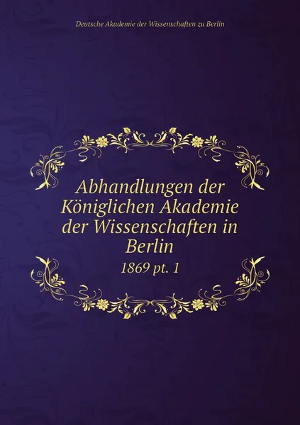 Обложка книги Abhandlungen der Koniglichen Akademie der Wissenschaften in Berlin. 1869 pt. 1, Deutsche Akademie der Wissenschaften zu Berlin