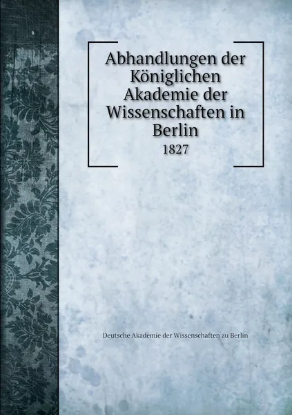 Обложка книги Abhandlungen der Koniglichen Akademie der Wissenschaften in Berlin. 1827, Deutsche Akademie der Wissenschaften zu Berlin