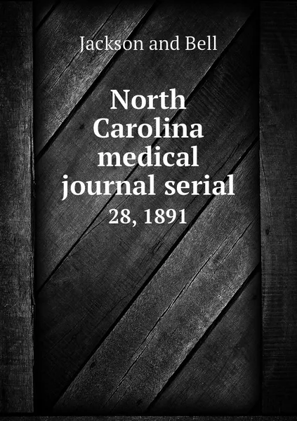 Обложка книги North Carolina medical journal serial. 28, 1891, Jackson and Bell