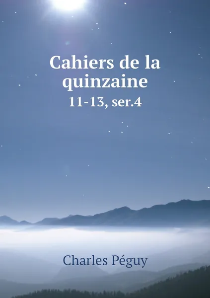 Обложка книги Cahiers de la quinzaine. 11-13, ser.4, Charles Péguy