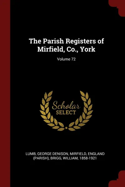 Обложка книги The Parish Registers of Mirfield, Co., York; Volume 72, Lumb George Denison, Mirfield England (Parish), Brigg William 1858-1921