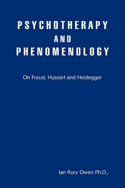 Обложка книги Psychotherapy and Phenomenology. On Freud, Husserl and Heidegger, Ian Rory Owen