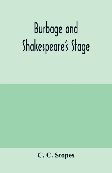 Обложка книги Burbage and Shakespeare's stage, C. C. Stopes